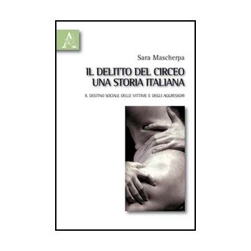 Il Delitto Del Circeo, Una Storia Italiana. Il Destino Sociale Delle Vittime E Degli Aggressori  - Mascherpa Sara - Aracne - 9788854834163