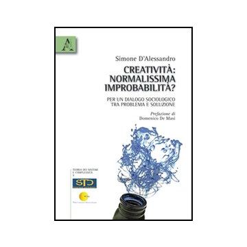 Creativita'. Normalissima Improbabilita'? Per Un Dialogo Sociologico Tra  Problemi Soluzione - D'alessandro Simone - Aracne - 9788854834231