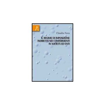 Il Regime D'imposizione Indiretta Nei Conferimenti In Societa' Ed Enti  - Fava Claudia - Aracne - 9788854834729
