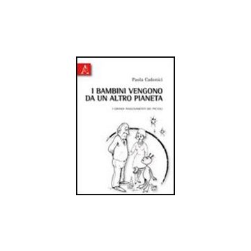 I Bambini Vengono Da Un Altro Pianeta. I Grandi Insegnamenti Dei Piccoli  - Cadonici Paola - Aracne - 9788854834880