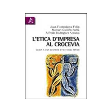 L' Etica D'impresa Al Crocevia  - Fontrodona Felip Joan; Guille'n Parra Manuel; Rodriguez Sedano Alfredo - Aracne - 9788854834903