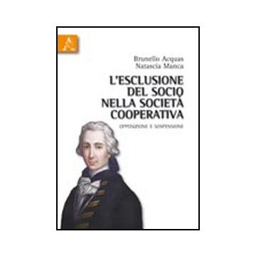 L' Esclusione Del Socio Nella Societa' Cooperativa. Opposizione E Sospensione  - Acquas Brunello; Manca Natascia - Aracne - 9788854835368