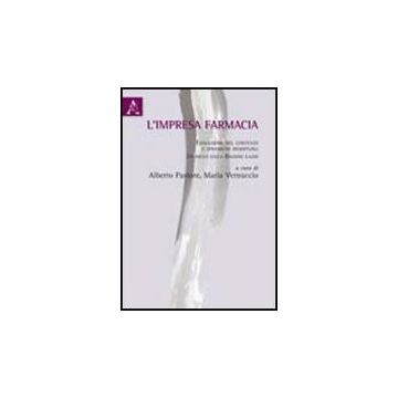 L' Impresa Farmacia. Evoluzione Del Contesto E Dinamiche Reddituali. Un Focus Sulla Regione Lazio  - Pastore A. ; Vernuccio M.  - Aracne - 9788854835375