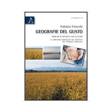 Geografie Del Gusto. Problemi Di Metodo E Casi Di Studio. Il Territorio  Vercellese Nel Contesto Del Piemonte Orientale - Finocchi Fabrizio - Aracne - 9788854835603