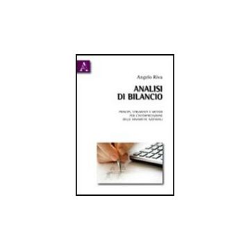 Analisi Di Bilancio. Principi, Metodi E Strumenti Per L'interpretazione Delle Di Dinamiche Aziendali - Riva Angelo - Aracne - 9788854835993