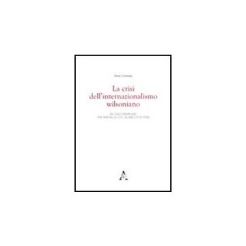 Crisi Dell'internazionalismo Wilsoniano. Un Caso Esemplare: «the Nation» Di O. G Villard (1918-1928) (la) - Carnazza Irene - Aracne - 9788854836051