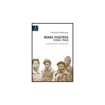 Roma Fascista (1924-1943). Le Giovani «penne» Nere Dell'urbe - Imbiscuso Francesca - Aracne - 9788854836785