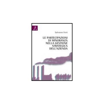 Le Partecipazioni Di Minoranza Nella Gestione Strategica Dell'azienda  - Ferri Salvatore - Aracne - 9788854837584
