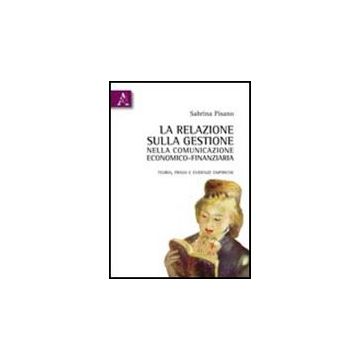 La Relazione Sulla Gestione Nella Comunicazione Economico-finanziaria. Teoria,  Prassi Ed Evidenze Empiriche  - Pisano Sabrina - Aracne - 9788854837683