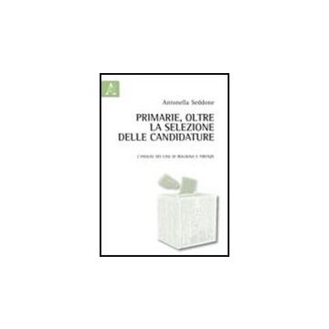 Primarie, Oltre La Selezione Delle Candidature. L'analisi Dei Casi Di Bologna E Firenze - Seddone Antonella - Aracne - 9788854837928