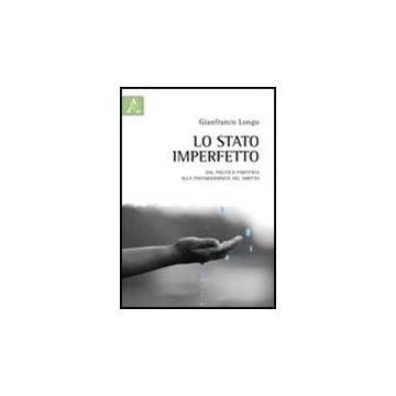 Lo Stato Imperfetto. Dal Politico Partitico Alla Postmodernita' Del Diritto  - Longo Gianfranco - Aracne - 9788854837959