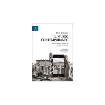 Il Museo Contemporaneo. Fra Tradizione, Marketing E Nuove Tecnologie  - Bonacini Elisa - Aracne - 9788854838314