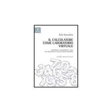 Il Calcolatore Come Laboratorio Virtuale. Esperienze, Suggerimenti E Idee Per  Insegnanti Di Scuola Media Inferiore. Con Cd-rom  - Venturino Ezio - Aracne - 9788854838390
