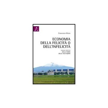 Economia Della Felicta' O Dell'infelicita'. Analisi Critica Della Teoria Delle  Valutazioni - Rizzo Francesco - Aracne - 9788854838734