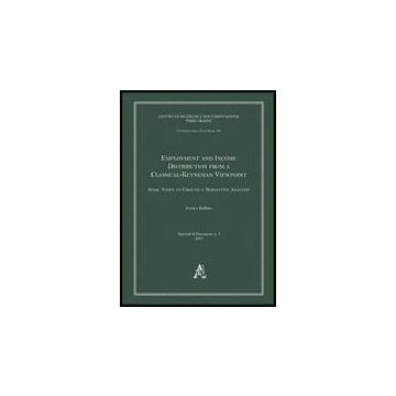 Employment And Income Distribution From A Classical-keynesian Viewpoint. Some Tools To Ground A Normative Analysis - Bellino Enrico - Aracne - 9788854839304