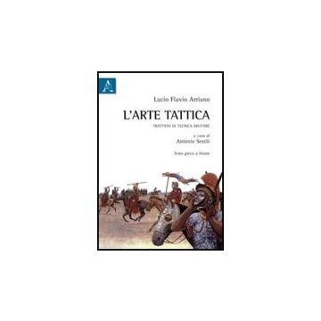 L' Arte Tattica. Trattato Di Tecnica Militare. Testo Greco A Fronte  - Arriano Flavio; Sestili A.  - Aracne - 9788854839496