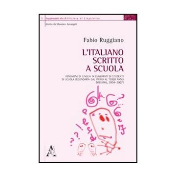 Italiano Scritto A Scuola. Fenomeni Di Lingua In Elaborati Di Studenti Di Scuola Secondaria Dal Primo Al Terzo Anno (messina, 2004-2007) (l') - Ruggiano Fabio - Aracne - 9788854839502