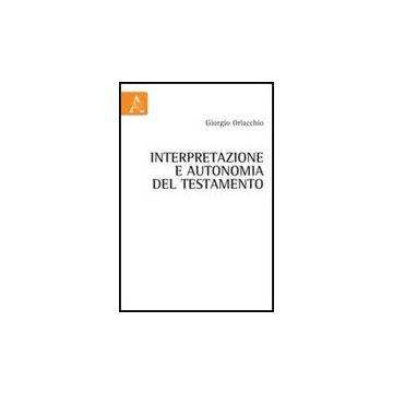 Interpretazione E Autonomia Del Testamento - Orlacchio Giorgio - Aracne - 9788854839526