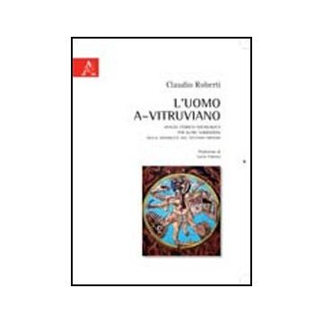 L' Uomo A-vitruviano. Analisi Storico-sociologica. Per Altre Narrazioni Delle  Disabilita' Nel Sistema-mondo  - Roberti Carlo - Aracne - 9788854839922