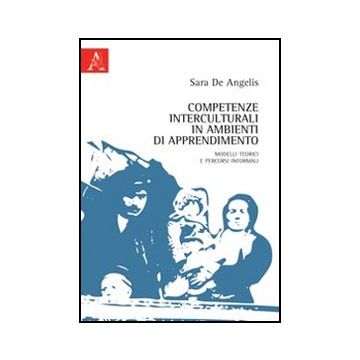 Competenze Interculturali In Ambienti Di Apprendimento. Modelli Teorici E Percorsi Informali - De Angelis Sara - Aracne - 9788854840140