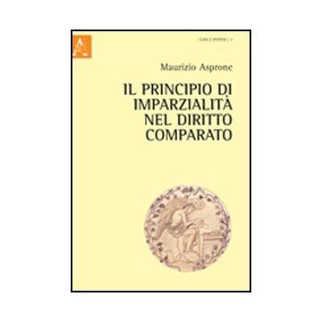Il Principio Di Imparzialita' Nel Diritto Comparato  - Asprone Maurizio - Aracne - 9788854840355