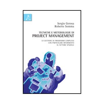 Tecniche E Metodologie Di Project Management. La Gestione Di Programmi Complessi Con Particolare Riferimento Al Settore Spaziale - Gerosa Sergio; Somma Roberto - Aracne - 9788854840492