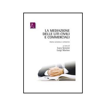 La Mediazione Delle Liti Civili E Commerciali. Profili Generali E Operativi  - Marino Luigi; Sensini Luca - Aracne - 9788854840942
