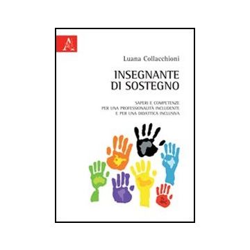 Insegnante Di Sostegno. Saperi E Competenze Per Una Professionalita' Includente  Per Una Didattica Inclusiva - Collacchioni Luana - Aracne - 9788854841369