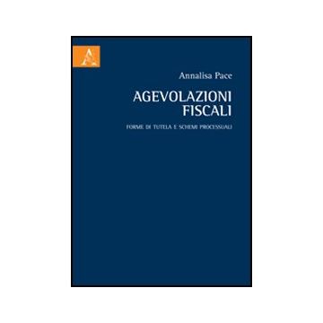 Agevolazioni Fiscali. Forme Di Tutela E Schemi Processuali - Pace Annalisa - Aracne - 9788854841413