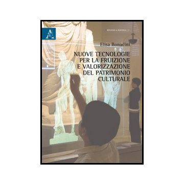 Nuove Tecnologie Per La Fruizione E Valorizzazione Del Patrimonio Culturale - Bonacini Elisa - Aracne - 9788854842908