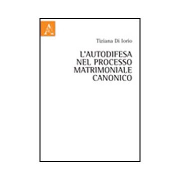 L' Autodifesa Nel Processo Matrimoniale Canonico  - Di Iorio Tiziano - Aracne - 9788854842946