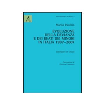 Evoluzione Della Devianza E Dei Reati Dei Minori In Italia 1997-2007. Documenti  Di Studio - Pacchin Marisa - Aracne - 9788854843066