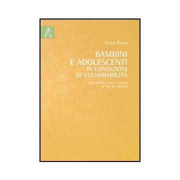 Bambini E Adolescenti In Condizioni Di Vulnerabilita'. Una Ricerca Nelle Strade  Rio De Janeiro - Rossi Enzo - Aracne - 9788854843264