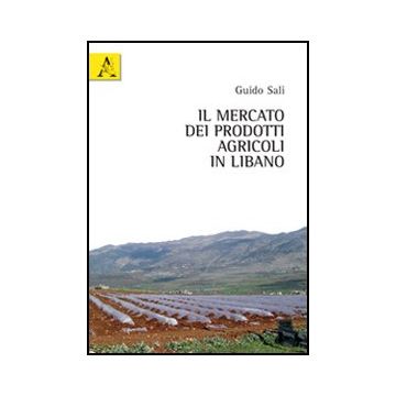Il Mercato Dei Prodotti Agricoli In Libano  - Sali Guido - Aracne - 9788854843769