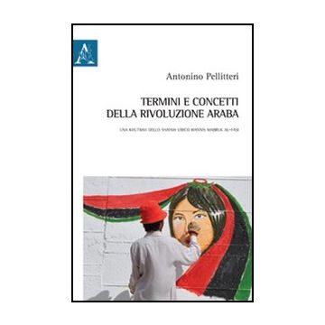 Termini E Concetti Della Rivoluzione Araba. Una Khutbah Dello Shaykh Libico Wannis Mabruk Al-fasi - Pellitteri Antonino - Aracne - 9788854843936