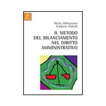Il Metodo Del Bilanciamento Nel Diritto Amministrativo  - Abbruzzese Maria; Zuballi Umberto - Aracne - 9788854844049