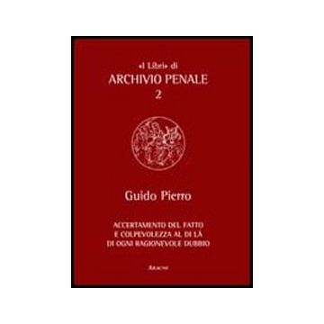 Accertamento Del Fatto E Colpevolezza Al Di La' Di Ogni Ragionevole Dubbio - Pierro Guido - Aracne - 9788854844063