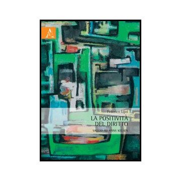 La Positivita' Del Diritto. Saggio Su Hans Kelsen  - Lijoi Federico - Aracne - 9788854844537