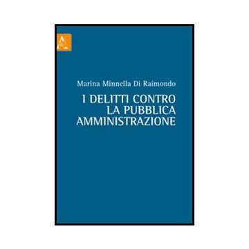 I Delitti Contro La Pubblica Amministrazione  - Minnella Di Raimondo Marina - Aracne - 9788854844704