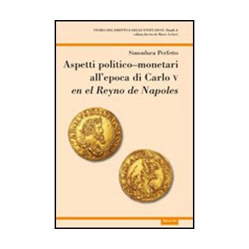 Aspetti Politico-monetari All'epoca Di Carlo V En El Reyno De Napoles - Perfetto Simonluca - Aracne - 9788854844711