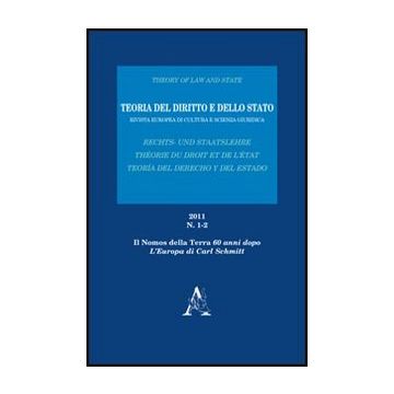 Teoria Del Diritto E Dello Stato. Rivista Europea Di Cultura E Scienza Giuridica (2011). Vol. 1-2. «il Nomos Della Terra» 60 Anni Dopo. L'europa Di Carl Schmitt - Cantaro Antonio; Amato Mangiameli Agata C.; Mari Luigi; Mangiameli S.  - Aracne - 9788854844