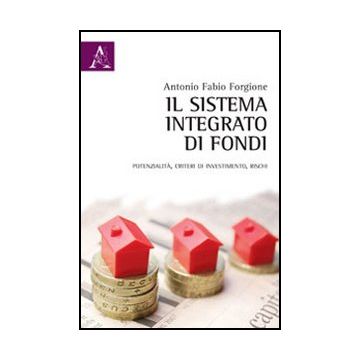 Il Sistema Integrato Di Fondi. Potenzialita', Criteri Di Investimento, Rischi  - Forgione Antonio F. - Aracne - 9788854845480