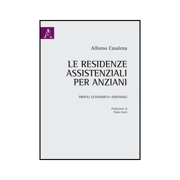 Le Residenze Assistenziali Per Anziani. Profili Economico-aziendali  - Casalena Alfonso - Aracne - 9788854845916
