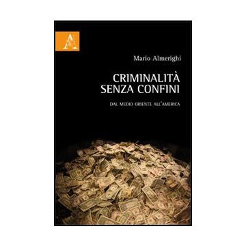 Criminalita' Senza Confini. Dal Medio Oriente All'america - Almerighi Mario - Aracne - 9788854845947