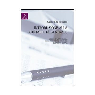 Introduzione Alla Contabilita' Generale E Metodologia Delle Rilevazioni  Contabili In Partita Doppia - Roberto Gianluigi - Aracne - 9788854845992