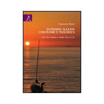 Economia Alleata, Conciliare E Teologica - Rizzo Francesco - Aracne - 9788854846234