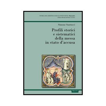 Profili Storici E Sistematici Della Messa In Stato D'accusa - Santucci Simone - Aracne - 9788854846326