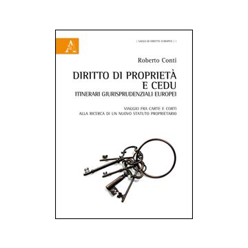 Diritto Di Proprieta' E Cedu. Itinerari Giurisprudenziali Europei. Viaggio Fra  Carte E Corti Alla Ricerca Di Un Nuovo Statuto Proprietario - Conti Roberto - Aracne - 9788854846388