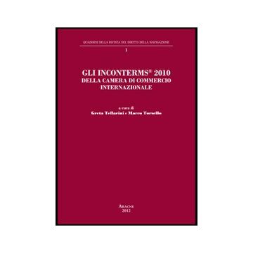 Gli Inconterms® 2010 Della Camera Di Commercio Internazionale. Atti Del Convegno  Internazionale «i Nuovi Inconterms® 2010 Della Camera Di Commercio Internazionale...  - Tellarini G. ; Torsello M.  - Aracne - 9788854846753