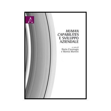 Human Capabilites E Sviluppo Aziendale - Cavenago D. ; Martini M.  - Aracne - 9788854846845